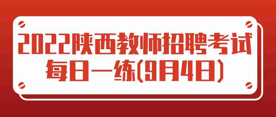2022陜西教師招聘考試每日一練(9月4日)