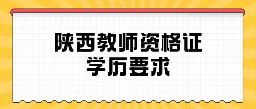 陜西教師資格證學歷要求